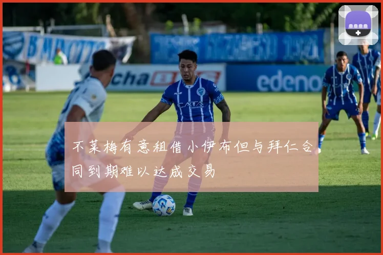 不莱梅有意租借小伊布但与拜仁合同到期难以达成交易