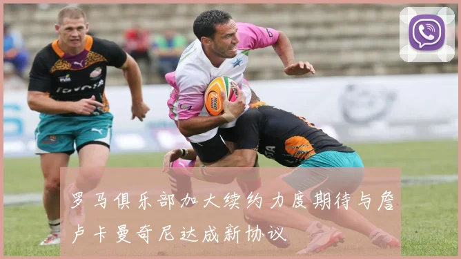 罗马俱乐部加大续约力度期待与詹卢卡曼奇尼达成新协议
